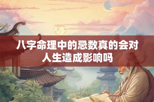八字命理中的忌数真的会对人生造成影响吗