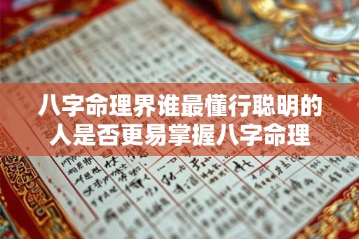 八字命理界谁最懂行聪明的人是否更易掌握八字命理