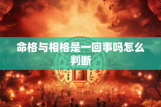命格与相格是一回事吗怎么判断