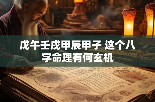 戊午壬戌甲辰甲子 这个八字命理有何玄机