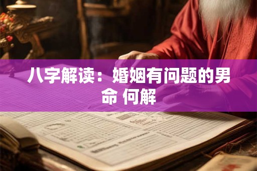八字解读：婚姻有问题的男命 何解