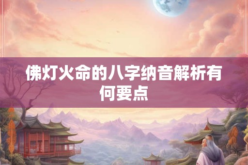 佛灯火命的八字纳音解析有何要点