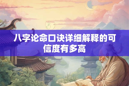 八字论命口诀详细解释的可信度有多高