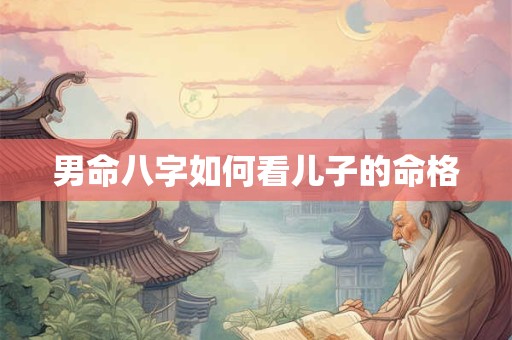 男命八字如何看儿子的命格