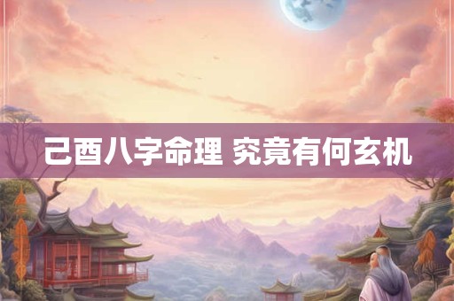己酉八字命理 究竟有何玄机