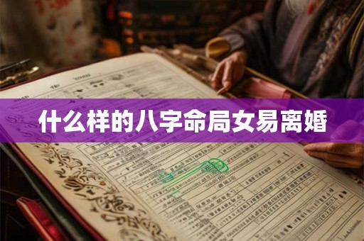 什么样的八字命局女易离婚