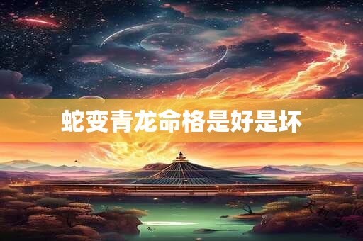 蛇变青龙命格是好是坏
