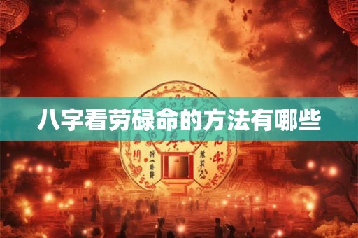 八字看劳碌命的方法有哪些