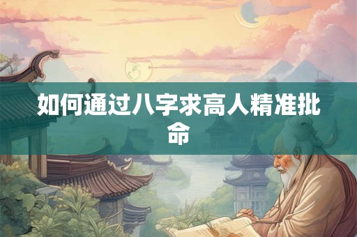 如何通过八字求高人精准批命