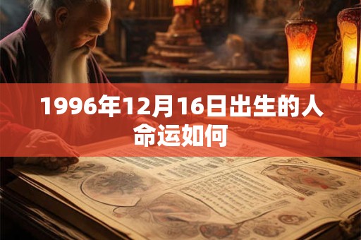 1996年12月16日出生的人命运如何