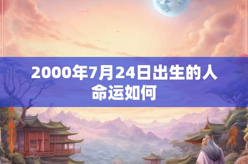 2000年7月24日出生的人命运如何