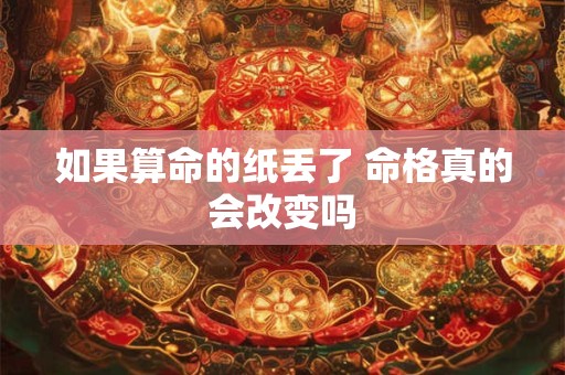 如果算命的纸丢了 命格真的会改变吗