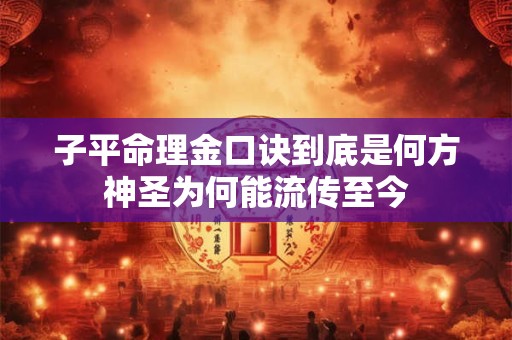 子平命理金口诀到底是何方神圣为何能流传至今
