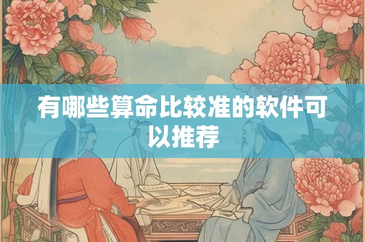 有哪些算命比较准的软件可以推荐 有哪些算命比较准的软件可以推荐