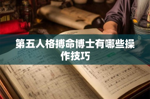 第五人格搏命博士有哪些操作技巧
