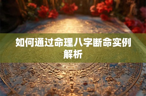 如何通过命理八字断命实例解析