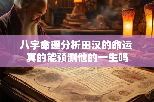 八字命理分析田汉的命运 真的能预测他的一生吗