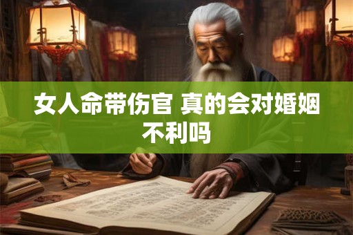 女人命带伤官 真的会对婚姻不利吗