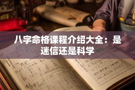 八字命格课程介绍大全：是迷信还是科学