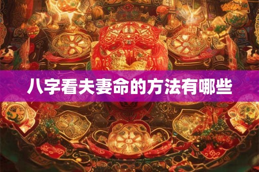 八字看夫妻命的方法有哪些