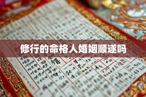 修行的命格人婚姻顺遂吗 修行的命格人婚姻顺遂吗