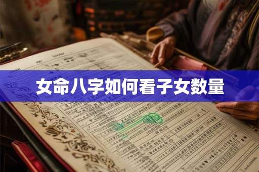 女命八字如何看子女数量