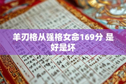 羊刃格从强格女命169分 是好是坏