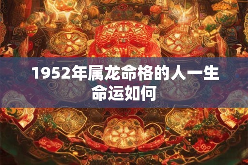 1952年属龙命格的人一生命运如何