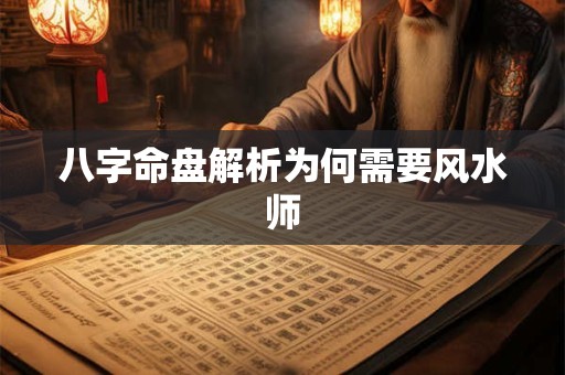 八字命盘解析为何需要风水师