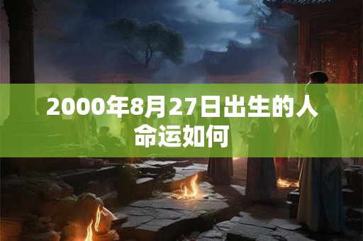 2000年8月27日出生的人命运如何