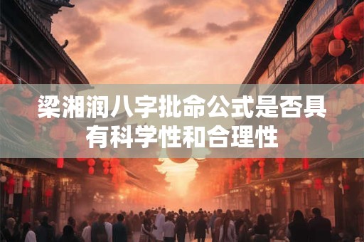 梁湘润八字批命公式是否具有科学性和合理性