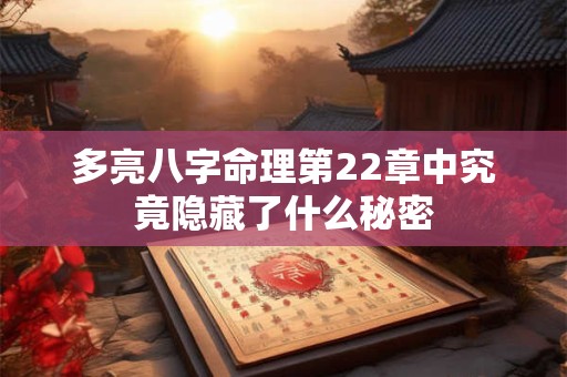 多亮八字命理第22章中究竟隐藏了什么秘密