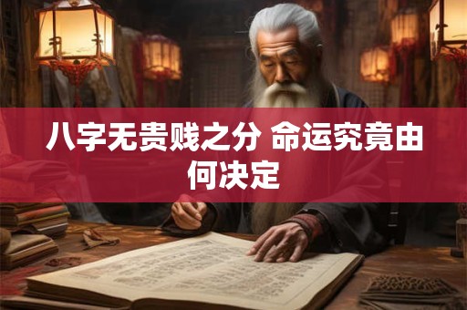 八字无贵贱之分 命运究竟由何决定