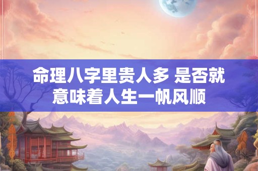 命理八字里贵人多 是否就意味着人生一帆风顺