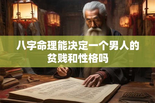 八字命理能决定一个男人的贫贱和性格吗