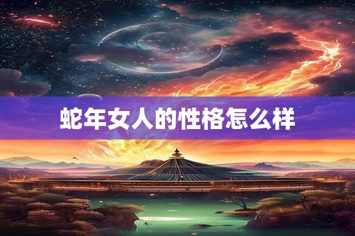 蛇年女人的性格怎么样