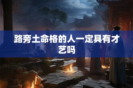路旁土命格的人一定具有才艺吗