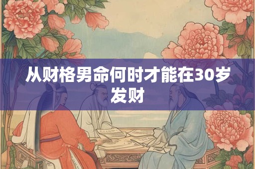 从财格男命何时才能在30岁发财
