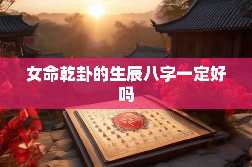 女命乾卦的生辰八字一定好吗