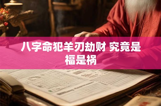 八字命犯羊刃劫财 究竟是福是祸