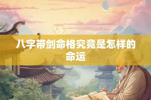 八字带剑命格究竟是怎样的命运