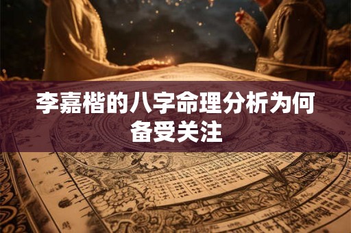 李嘉楷的八字命理分析为何备受关注