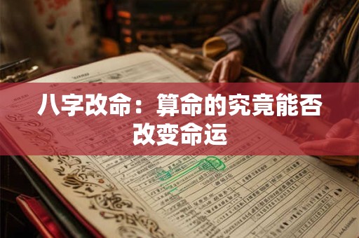 八字改命：算命的究竟能否改变命运