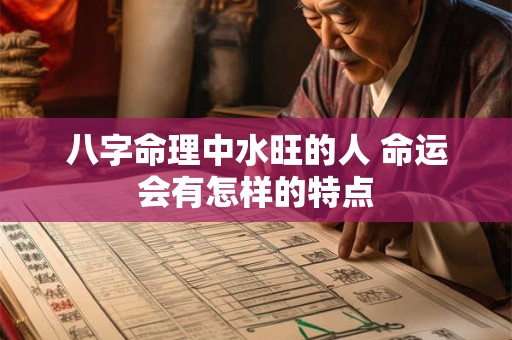八字命理中水旺的人 命运会有怎样的特点