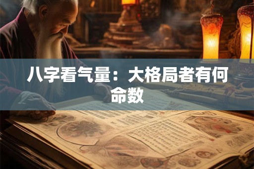 八字看气量：大格局者有何命数