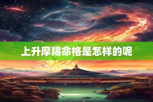 上升摩羯命格是怎样的呢