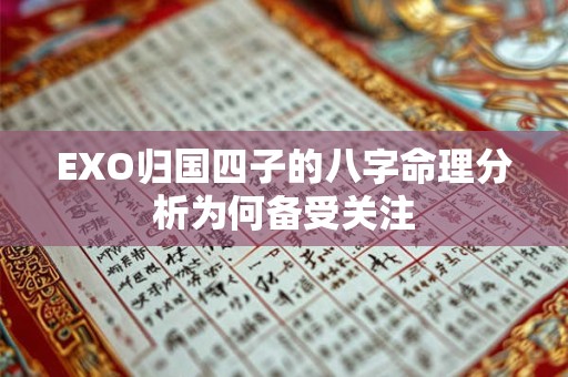 EXO归国四子的八字命理分析为何备受关注