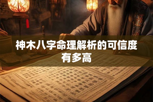 神木八字命理解析的可信度有多高