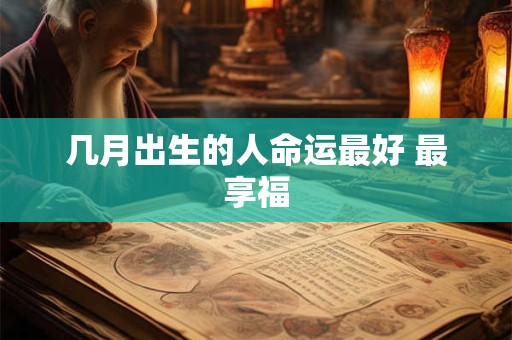 几月出生的人命运最好 最享福