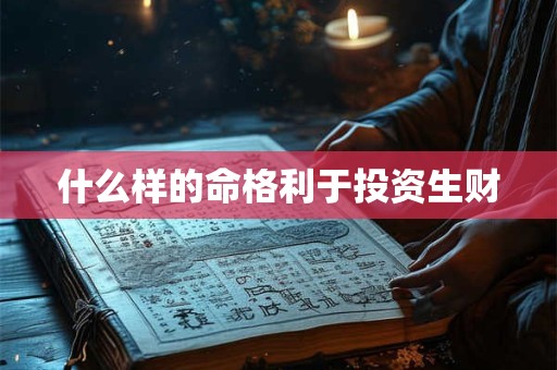 什么样的命格利于投资生财